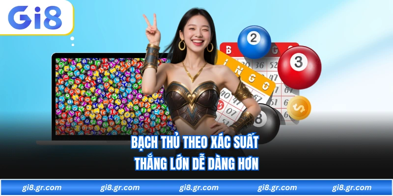 Bạch thủ theo xác suất thắng lớn dễ dàng hơn