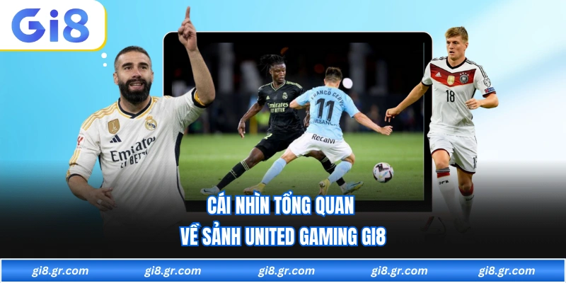 Cái nhìn tổng quan về sảnh united gaming GI8