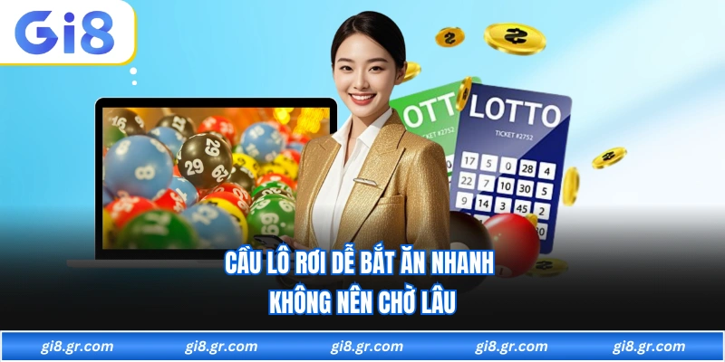 Cầu lô rơi dễ bắt ăn nhanh không nên chờ lâu