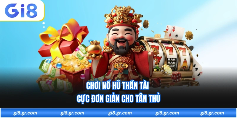 Chơi nổ hũ thần tài cực đơn giản cho tân thủ