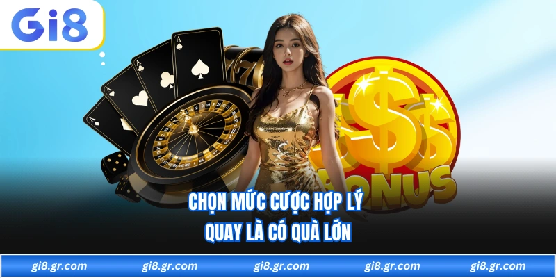 Chọn mức cược hợp lý quay là có quà lớn