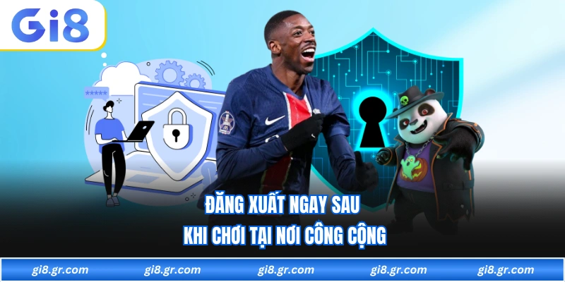 Đăng xuất ngay sau khi chơi tại nơi công cộng