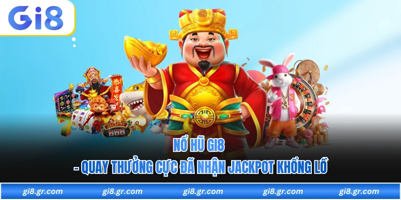 Nổ Hũ GI8 - Quay Thưởng Cực Đã Nhận Jackpot Khổng Lồ