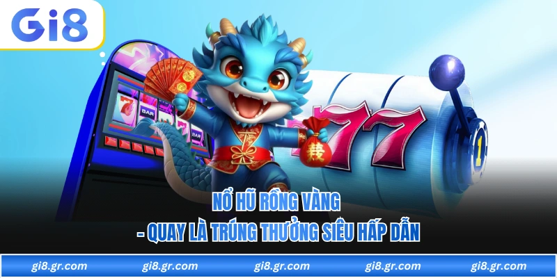 Nổ Hũ Rồng Vàng - Quay Là Trúng Thưởng Siêu Hấp Dẫn