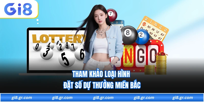 Tham khảo loại hình đặt số dự thưởng miền bắc