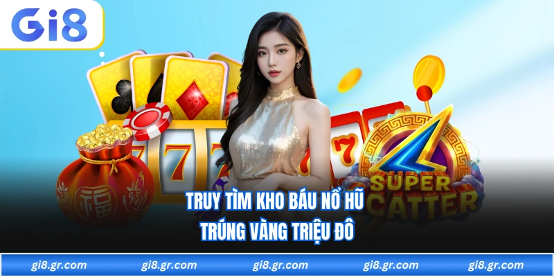 Truy tìm kho báu nổ hũ trúng vàng triệu đô